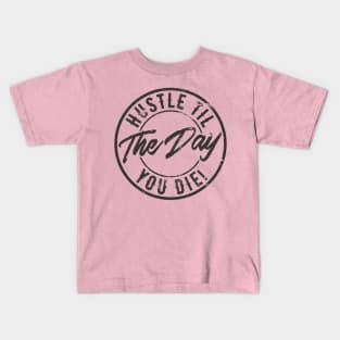 Hustle til the day you die Kids T-Shirt